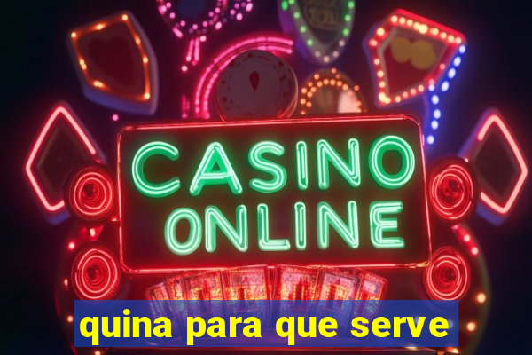 quina para que serve